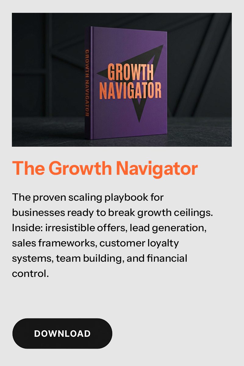 Growth Navigator The proven scaling playbook for businesses ready to break growth ceilings. Inside: irresistible offers, lead generation, sales frameworks, customer loyalty systems, team building, and financial control
